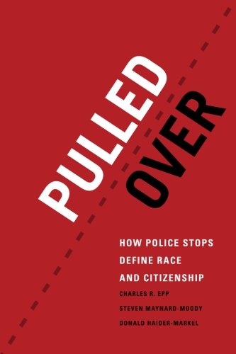 Pulled Over: How Police Stops Define Race and Citizenship (Chicago Series in Law and Society)