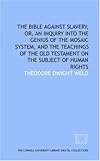The Bible against slavery, or, An inquiry into the genius of the Mosaic system, and the teachings of the Old Testament on the subject of human rights