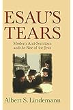 Esau's Tears: Modern Anti-Semitism and the Rise of the Jews