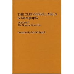 the Clef/Verve Labels: A Discography Vol I, The Norman Granz Era (Discographies Series Number 26)