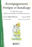 Accompagnement �rotique et handicaps : Au d�sir des corps, r�ponses sensuelles et sexuelles avec coeur