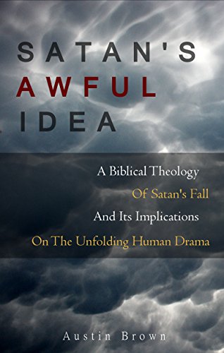 Satan's Awful Idea: A Biblical Theology of Satan's Fall and its Implications on the Unfolding Human Drama