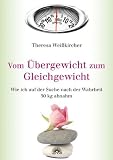 Produkt-Bild: Vom &Uuml;bergewicht zum Gleichgewicht - Wie ich auf der Suche nach der Wahrheit 50 kg abnahm