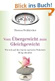 Vom �bergewicht zum Gleichgewicht - Wie ich auf der Suche nach der Wahrheit 50 kg abnahm