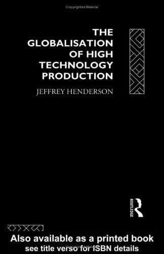 The Globalisation of High Technology Production: Society, Space and Semiconductors in the Restructuring of the Modern World On Sale
