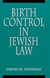Birth Control in Jewish Law: Marital Relations, Contraception, and Abortion As Set Forth in the Classic Texts of Jewish Law