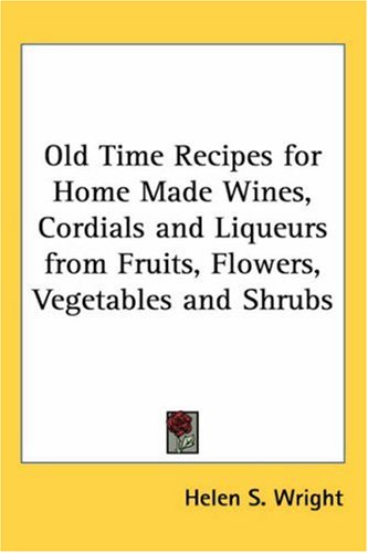 Childrens Toyshop  Food and Drink : Old Time Recipes for Home Made Wines, Cordials and Liqueurs from Fruits, Flowers, Vegetables and Shrubs