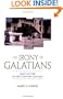 The Irony of Galatians: Paul's Letter in First-Century Context