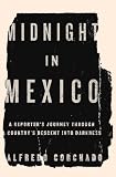 Midnight in Mexico: A Reporter’s Journey Through a Country’s Descent into Darkness