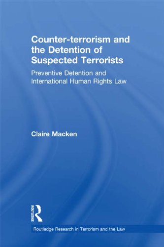 Counter-terrorism and the Detention of Suspected Terrorists: Preventive Detention and International Human Rights Law (Routledge Research in Terrorism and the Law)
