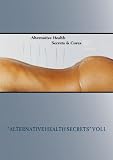"ALTERNATIVE HEALTH SECRETS" Vol 1