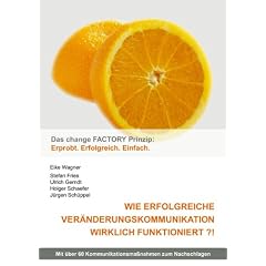 Wie erfolgreiche Ver�nderungskommunikation wirklich funktioniert?!: Das change Factory Prinzip: Erprobt. Erfolgreich. Einfach