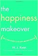The Happiness Makeover: How to Teach Yourself to Be Happy and Enjoy Every Day