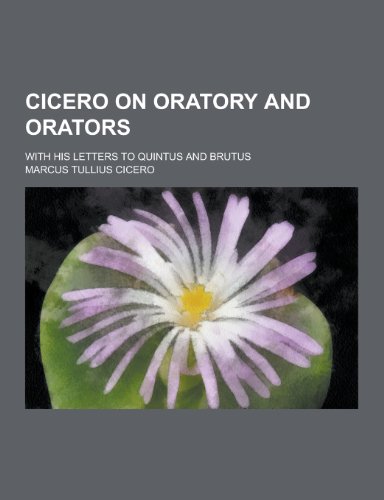 Cicero on Oratory and Orators; With His Letters to Quintus and Brutus