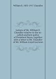 Produkt-Bild: Letters of Mr. William E. Chandler relative to the so-called southern policy of President Hayes, together with a letter to Mr. Chandler of Mr. William Lloyd Garrison
