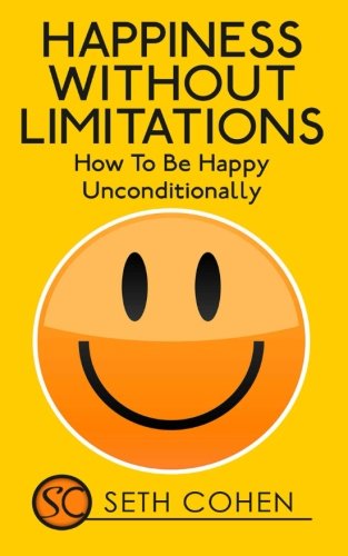 Happiness: Without Limitations – How To Be Happy Unconditionally