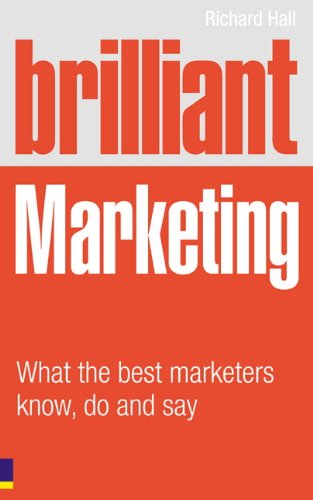 Brilliant Marketing: What the Best Marketers Know, Do and Say