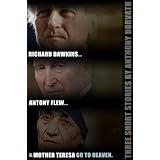 Richard Dawkins, Antony Flew, and Mother Teresa Go to Heaven: Three Short Stories