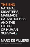 The End: Natural Disasters, Manmade Catastrophes, and the Future of Human Survival Marq de Villiers