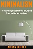 Minimalism: Discover the Joy of a De-Cluttered Life, Reduce Stress and Find your Inner Peace (Minimalism, Reducing Stress, Peace, De-Cluttering, Simple Life)