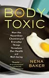 The Body Toxic: How the Hazardous Chemistry of Everyday Things Threatens Our Health and Well-being