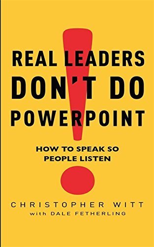Real Leaders Don't Do Powerpoint: How to speak so people listen: How to Sell Yourself and Your Ideas by Christopher Witt (2009-09-03)