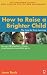 How to Raise a Brighter Child