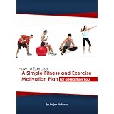 HowtoExercise:ASimpleFitnessandExerciseMotivationPlanforaHealthierYou