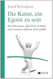 Produkt-Bild: Die Kunst, ein Egoist zu sein: Das Abenteuer, gl&uuml;cklich zu leben, auch wenn es anderen nicht gef&auml;llt