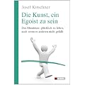 Die Kunst, ein Egoist zu sein: Das Abenteuer, gl�cklich zu leben, auch wenn es anderen nicht gef�llt