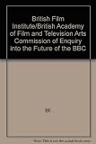 BFI/BAFTA Commission of Enquiry into the Future of the BBC : held at the National Film Theatre, London, 10 and 11 March 1993