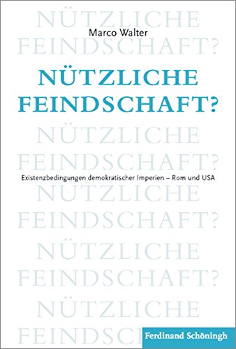 Nützliche Feindschaft?: Existenzbedingungen demokratischer Imperien - Rom und USA (German Edition)