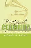Becoming a Celebrity: 12 Nuggets to Fame & Fortune