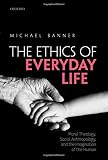 The ethics of everyday life : moral theology, social anthropology, and the imagination of the human