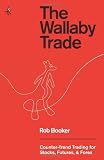 The Wallaby Trade: Counter-Trend Trading for Stocks, Futures, and Forex