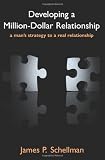 Developing A Million-Dollar Relationship: A Man's Strategy To A Real Relationship