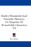 Kirby's Wonderful And Scientific Museum: Or Magazine Of Remarkable Characters V4