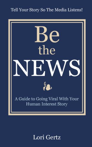 Be The News: A Guide To Going Viral With Your Human Interest Story