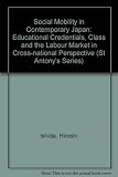 Social mobility in contemporary Japan : educational credentials, class and the labour market in cross national perspective