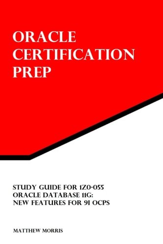 Study Guide for 1Z0-055: Oracle Database 11g: New Features for 9i OCPs: Oracle Certification Prep