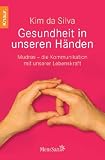 Gesundheit in unseren H&auml;nden: Mudras - die Kommunikation mit unserer Lebenskraft - Kim da Silva