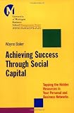 Achieving Success Through Social Capital: Tapping Hidden Resources in Your Personal and Business Networks: Tapping the Hid...
