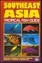 Southeast Asia Tropical Fish Guide: Indonesia, Philippines, Vietnam, Malaysia, Singapore, Thailand, Andaman Sea