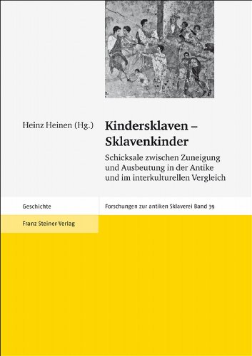 Kindersklaven - Sklavenkinder. Schicksale zwischen Zuneigung und Ausbeutung in der Antike und im interkulturellen Vergleich (Forschungen zur antiken ... (Forschungen Zur Antiken Sklaverei - Beiheft)