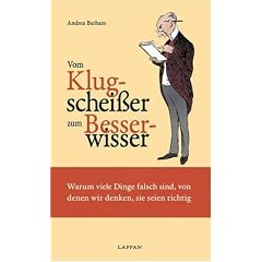 Vom Klugschei�er zum Besserwisser: Warum viele Dinge falsch sind, von denen wir denken,sie seien richtig
