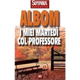 I miei martedi col professore. La lezione pi� grande: la vita, la morte, l'amoredi Mitch Albom