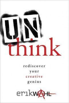 By Erik Wahl Unthink: Rediscover Your Creative Genius (1st First Edition) [Hardcover]