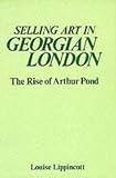 Selling Art in Georgian London: The Rise of Arthur Pond (Studies in British Art)