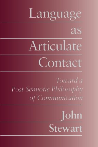 Language As Articulate Contact: Toward a Post-Semiotic Philosophy of Communication (Suny Series, Speech Communication), by John Robert Ste