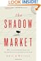 The Shadow Market: How a Group of Wealthy Nations and Powerful Investors Secretly Dominate the World